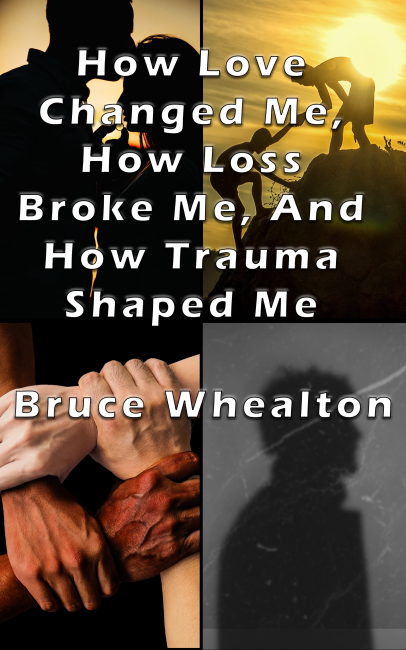 How Love Changed Me, How Loss Broke Me, and How Trauma Shaped Me book cover